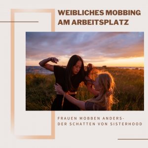 Read more about the article Weibliches Mobbing am Arbeitsplatz – Frauen mobben anders- Der Schatten von Sisterhood